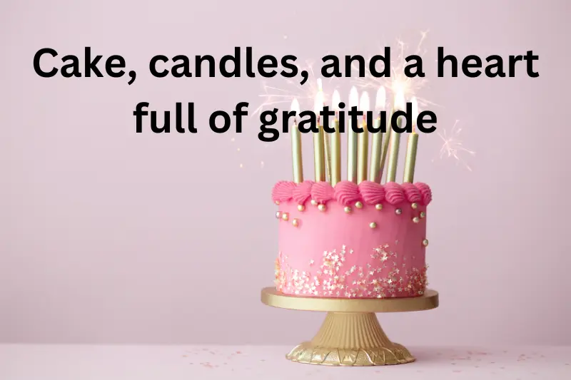 "Cake, candles, and a heart full of gratitude
